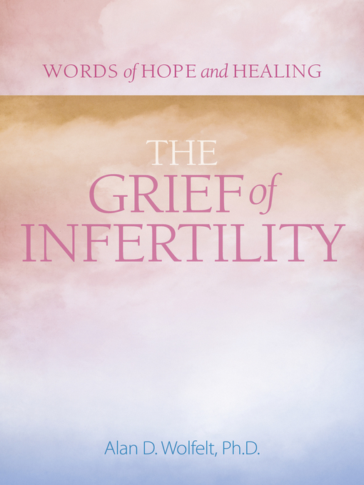 Title details for The Grief of Infertility by Alan Wolfelt - Available